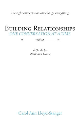 Building Relationships One Conversation at a Time: A Guide for Work and Home