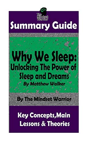 SUMMARY: Why We Sleep: Unlocking The Power of Sleep and Dreams: By Matthew Walker (Sleep Hygiene & Disorders. Cycles & Circadian Rhythm. Ins