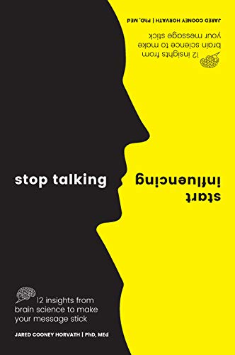 Stop Talking. Start Influencing: 12 Insights From Brain Science to Make Your Message Stick