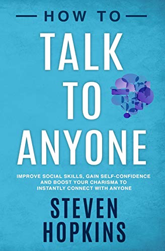 How to Talk to Anyone: Improve Social Skills. Gain Self-Confidence. and Boost Your Charisma to Instantly Connect With Anyone (90-Minute Success Guid