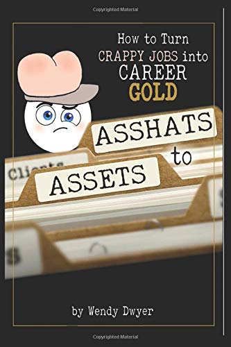Asshats to Assets: How to Turn Crappy Jobs into Career Gold