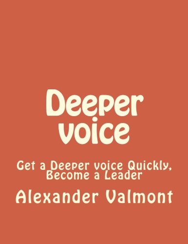 Deeper voice: Get a Deeper voice Quickly. Become a Leader (Low pitched voice. Attractive Voice. Voice Singers. Manly Voice. Charisma. Power) (Volume