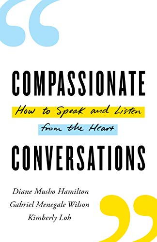 Compassionate Conversations: How to Speak and Listen from the Heart