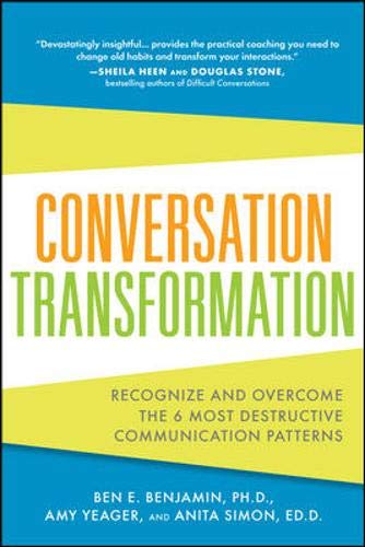 Conversation Transformation: Recognize And Overcome The 6 Most Destructive Communication Patterns