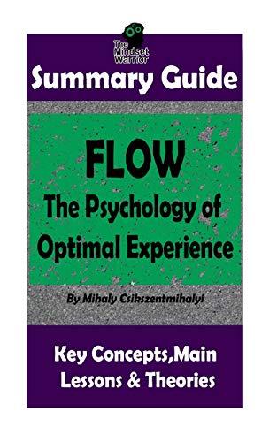 SUMMARY: Flow: The Psychology of Optimal Experience: by Mihaly Csikszentmihalyi (Peak Performance. Creativity. Talent & Skills. Productivity)