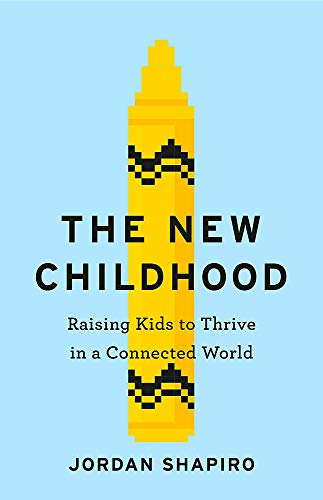 The New Childhood: Raising kids to thrive in a digitally connected world