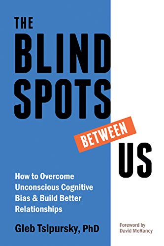 The Blindspots Between Us: How to Overcome Unconscious Cognitive Bias and Build Better Relationships