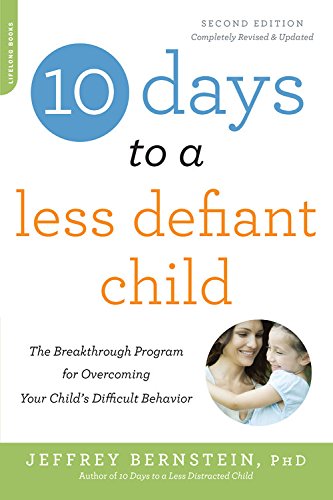 10 Days to a Less Defiant Child. second edition: The Breakthrough Program for Overcoming Your Child's Difficult Behavior