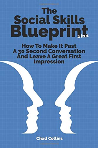 The Social Skills Blueprint 2 In 1: How To Make It Past A 30 Second Conversation And Leave A Great First Impression