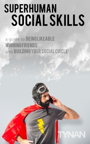 Superhuman Social Skills: A Guide to Being Likeable. Winning Friends. and Building Your Social Circle