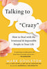 Talking to 'Crazy': How to Deal with the Irrational and Impossible People in Your Life