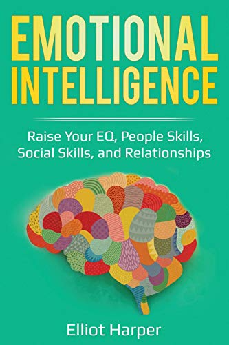Emotional Intelligence: Raise Your EQ. People Skills. Social Skills. and Relationships (EI)