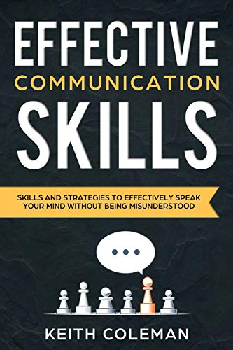 Effective Communication: Skills and Strategies to Effectively Speak Your Mind Without Being Misunderstood (Speak Fearlessly)