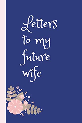 Letters To My Future Wife: Small Blank Lined Notebook / Journal For Single / Engaged To Write In (6" x 9")
