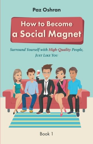 How To Become a Social Magnet: Surround Yourself With High-Quality People. Just Like You (Social skills) (Volume 1)
