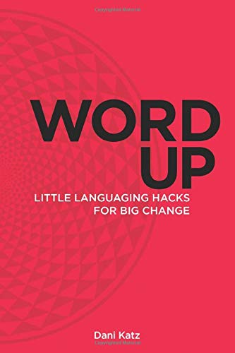 Word Up: Little Languaging Hacks for Big Change (The New P. Handbook) (Volume 1)