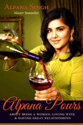 Alpana Pours: About Being a Woman. Loving Wine. and Having Great Relationships