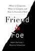 Friend &amp; Foe: When to Cooperate. When to Compete. and How to Succeed at Both
