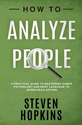 How to Analyze People: A Practical Guide to Mastering Human Psychology and Body Language to Speed-Read Anyone (90-Minute Success Guide)