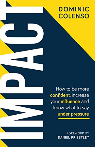 Impact: How to be more confident. increase your influence and know what to say under pressure