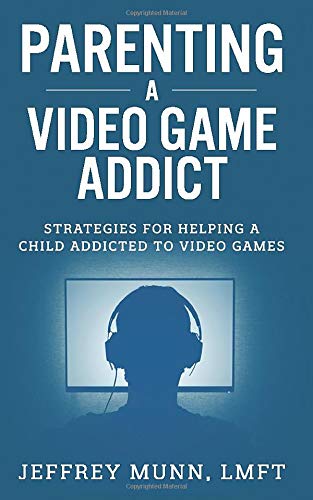 Parenting a Video Game Addict: Strategies for Helping a Child Addicted to Video Games
