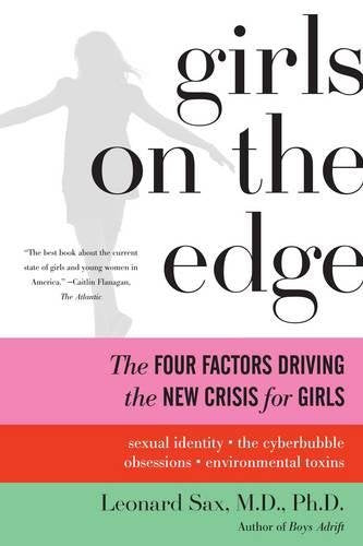 Girls on the Edge: The Four Factors Driving the New Crisis for Girls--Sexual Identity. the Cyberbubble. Obsessions. Environmental Toxins