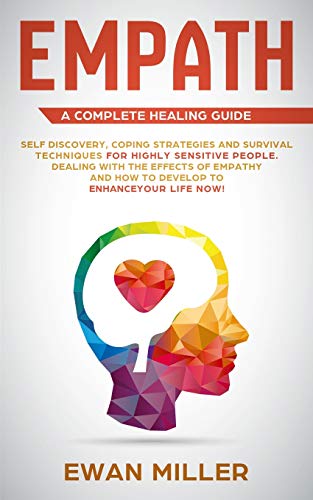 Empath &ndash; A Complete Healing Guide: Self discovery. coping strategies and survival techniques for highly sensitive people. Dealing with the eff