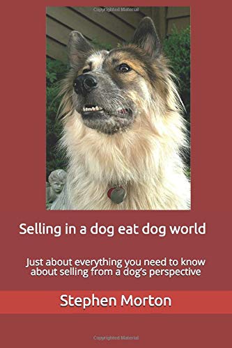 Selling in a dog eat dog world: Just about everything you need to know about selling from a dog&rsquo;s perspective