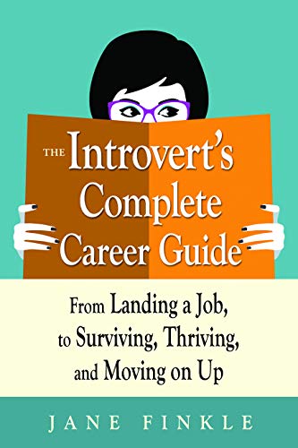 The Introvert's Complete Career Guide: From Landing a Job. to Surviving. Thriving. and Moving on Up
