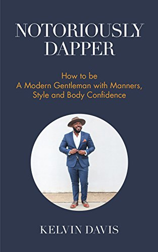 Notoriously Dapper: How to Be a Modern Gentleman with Manners. Style and Body Confidence