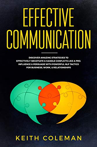 Effective Communication: Discover Amazing Strategies to Effectively Negotiate & Handle Conflicts Like a Pro. Influence & Persuade With Power