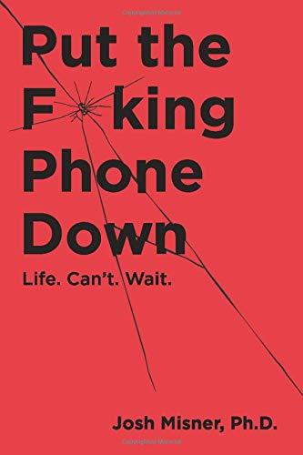Put the F**king Phone Down: Life. Can't Wait.