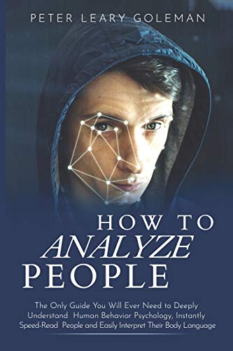 How to Analyze People: The Only Guide You Will Ever Need to Deeply Understand Human Behavior Psychology. Instantly Speed-Read People and Easily Inte
