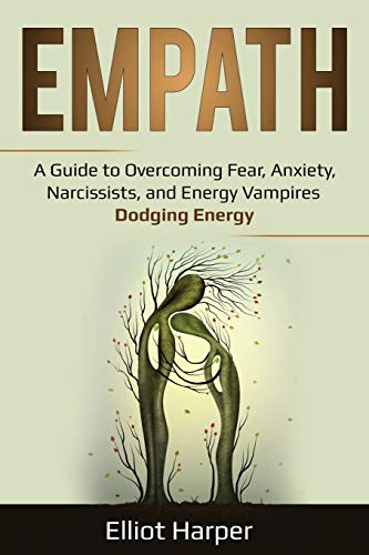 Empath: A Guide to Overcoming Fear. Anxiety. Narcissists. and Energy Vampires &ndash; Dodging Energy (EI)