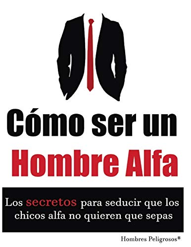 C&oacute;mo ser un Hombre Alfa (Seduccion) (Spanish Edition)