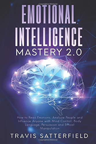 Emotional Intelligence Mastery 2.0: How to Read Emotions. Analyze People and Influence Anyone with Mind Control. Body Language. Persuasion and Ethic