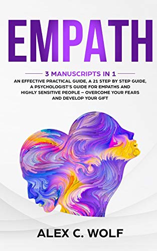 Empath: 3 Manuscripts in 1 - An Effective Practical Guide. A 21 Step by Step Guide. A Psychologist&rsquo;s Guide for Empaths and Highly Sensitive Pe