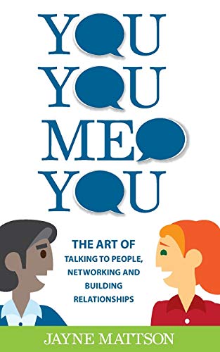 You. You. Me. You: The Art of Talking to People. Networking and Building Relationships