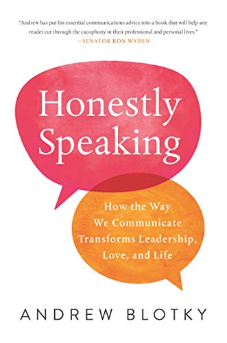 Honestly Speaking: How the Way We Communicate Transforms Leadership. Love. and Life