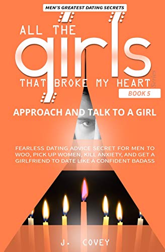 Approach and Talk to a Girl: FEARLESS Dating Advice Secret for Men to Woo. Pick Up Women. Kill Anxiety. and Get a Girlfriend to Date Like a Confiden