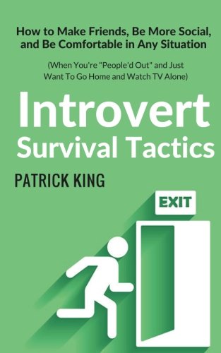 Introvert Survival Tactics: How to Make Friends. Be More Social. and Be Comfortable In Any Situation (When You’re People’d Out and Just