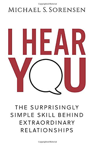 I Hear You: The Surprisingly Simple Skill Behind Extraordinary Relationships