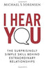 I Hear You: The Surprisingly Simple Skill Behind Extraordinary Relationships