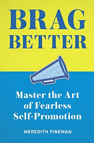 Brag Better: Master the Art of Fearless Self-Promotion