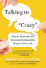 Talking to 'Crazy': How to Deal with the Irrational and Impossible People in Your Life