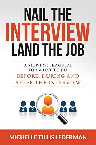 Nail the Interview. Land the Job: A Step-by-Step Guide for What to Do Before. During. and After the Interview