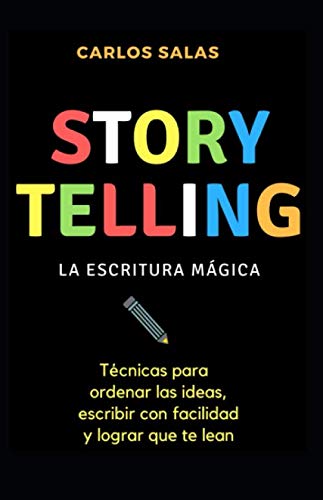 Storytelling: la escritura m&aacute;gica: T&eacute;cnicas para ordenar las ideas. escribir con soltura y hacer que te lean (Spanish Edition)