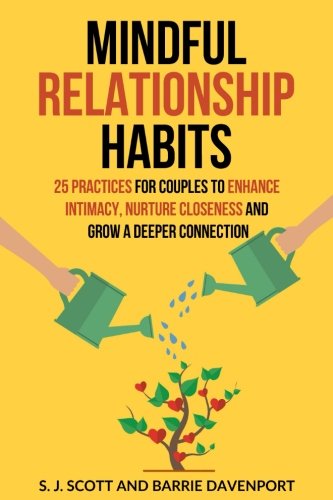 Mindful Relationship Habits: 25 Practices for Couples to Enhance Intimacy. Nurture Closeness. and Grow a Deeper Connection