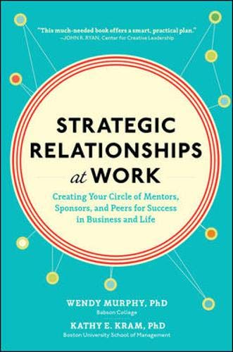 Strategic Relationships at Work:  Creating Your Circle of Mentors. Sponsors. and Peers for Success in Business and Life