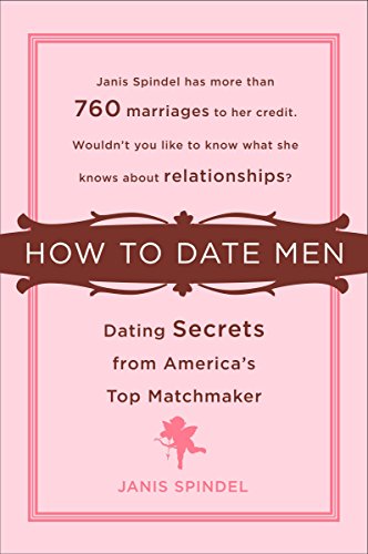 How to Date Men: Dating Secrets from America's Top Matchmaker